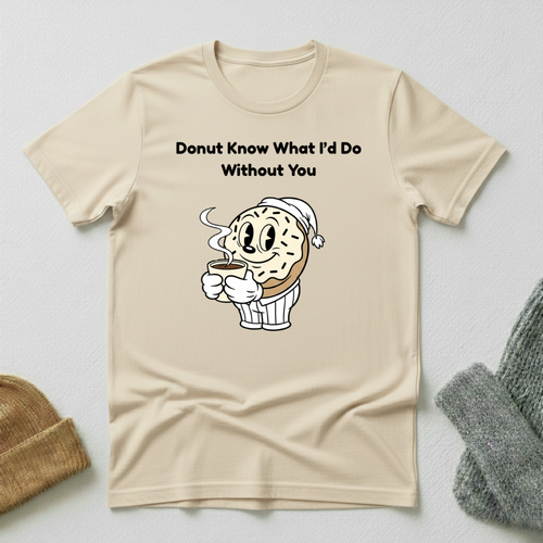 Donut Know What I'd Do Without You Morning Coffee T - Shirt