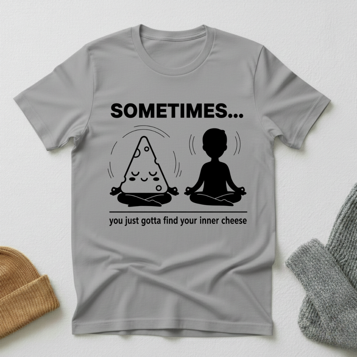 Sometimes...You Just Gotta Find Your Inner Cheese T - Shirt