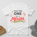 You're One In A Melon Artistic Love T - Shirt
