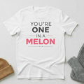 You're One In A Melon Classic Love T - Shirt